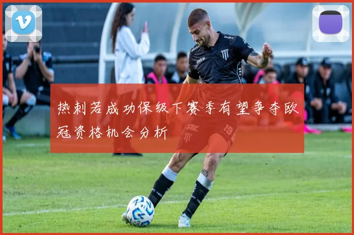 热刺若成功保级下赛季有望争夺欧冠资格机会分析